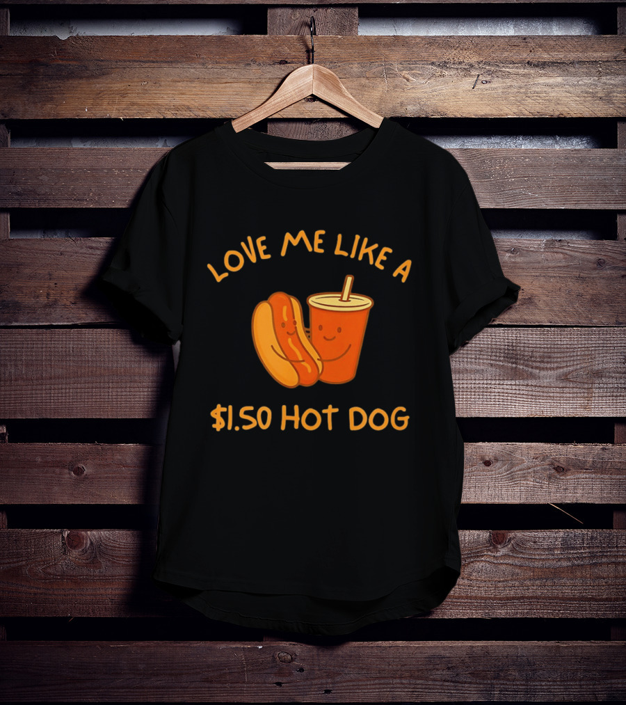 Love Me Like A $1.50 Hot Dog With Happy Soda Cup T-Shirt