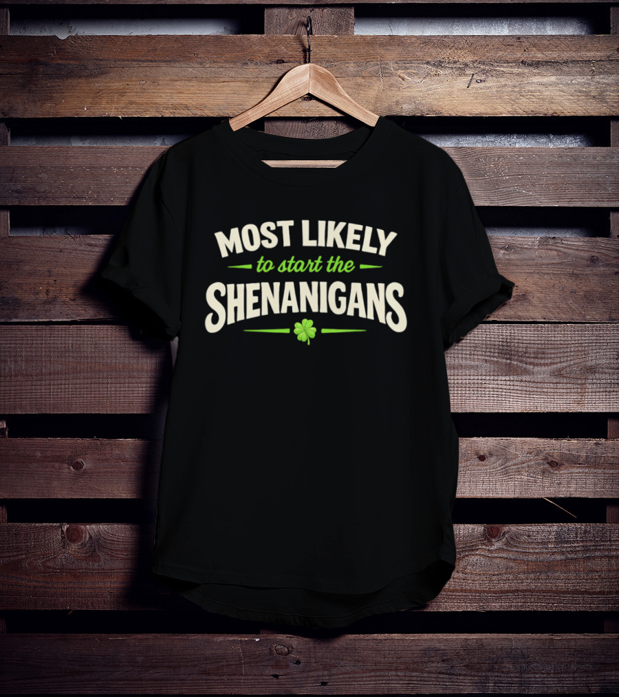 Most Likely To Start The Shenanigans St Patrick's Day Clover T-Shirt