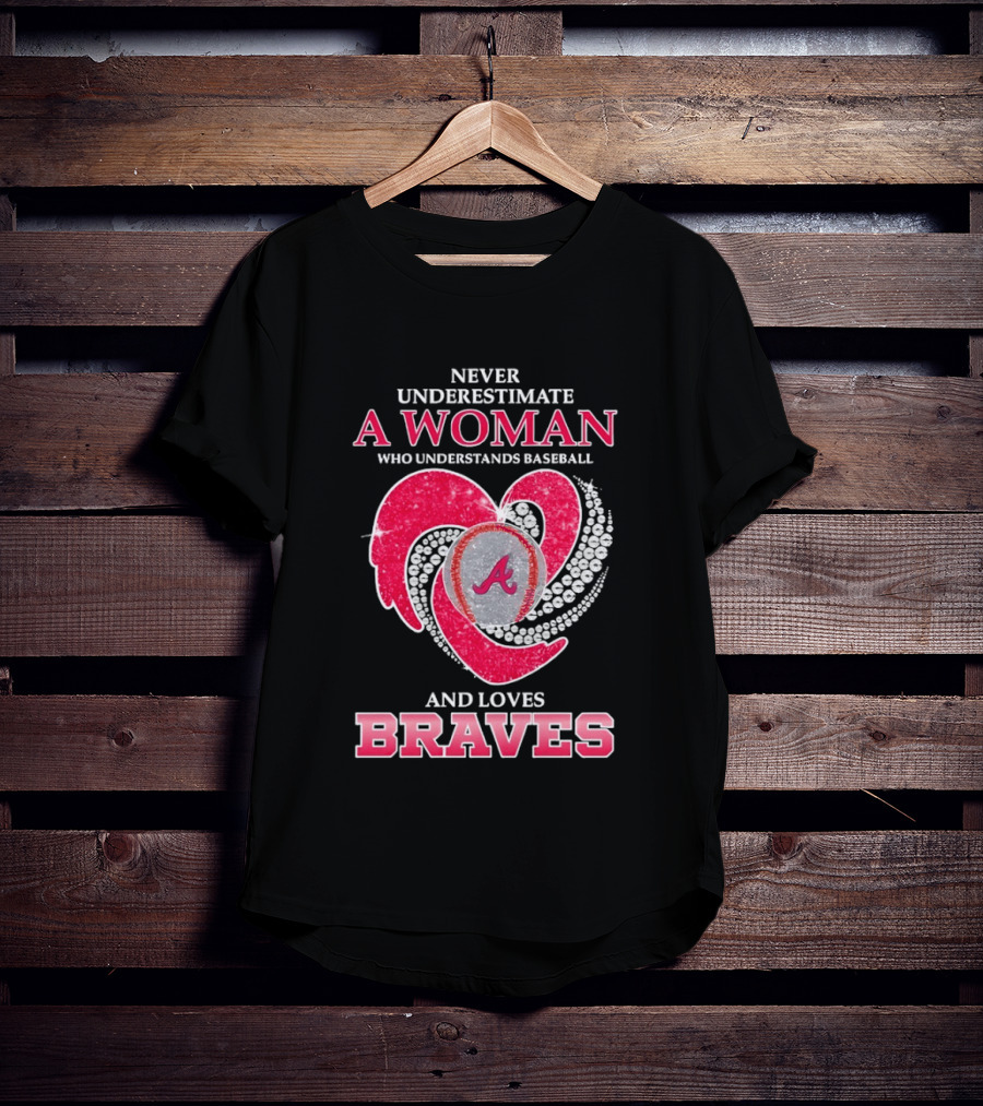 Never Underestimate A Woman Who Understands Baseball And Loves Braves T-Shirt