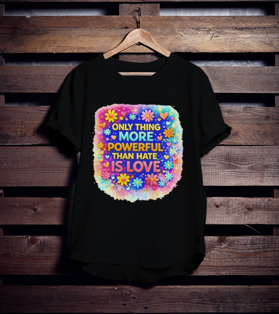 Colorful Floral Heart Theme Only Thing More Powerful Than Hate Is Love T-Shirt