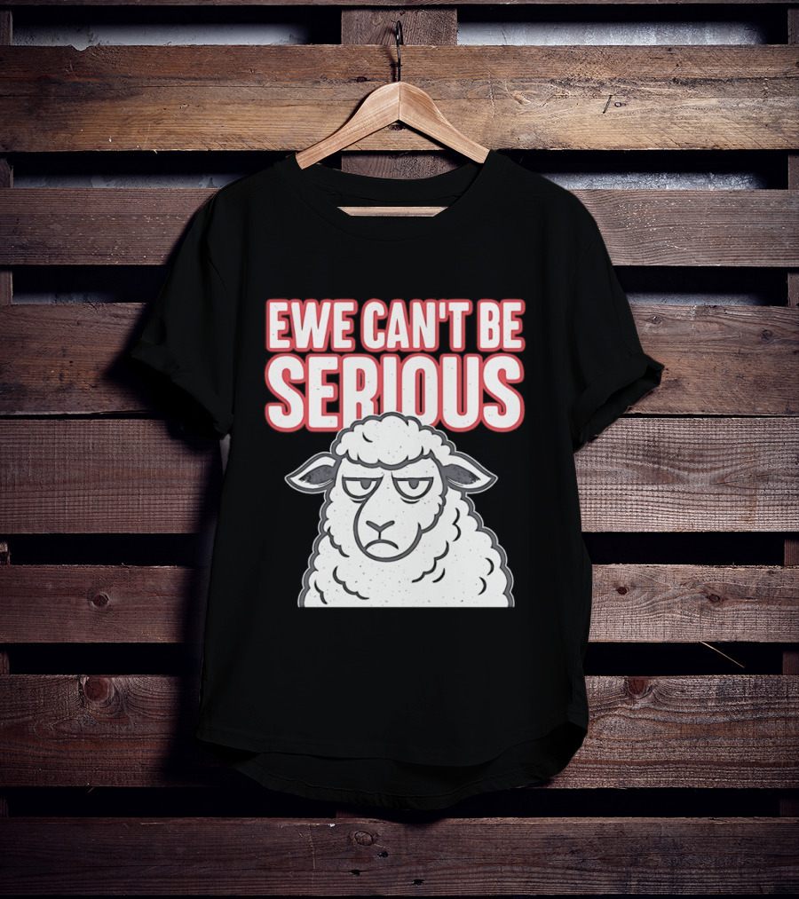 Ewe Can't Be Serious Sheep Pun T-Shirt