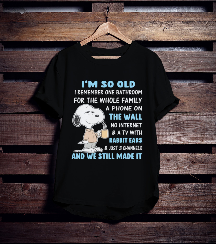 I'm So Old Snoopy Remember One Bathroom Phone On The Wall No Internet TV With Rabbit Ears 3 Channels T-Shirt