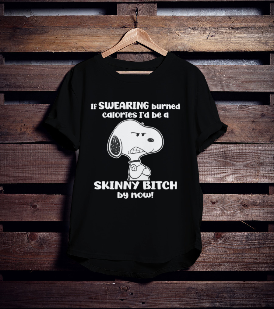 Snoopy If Swearing Burned Calories I'd Be A Skinny Bitch By Now T-Shirt