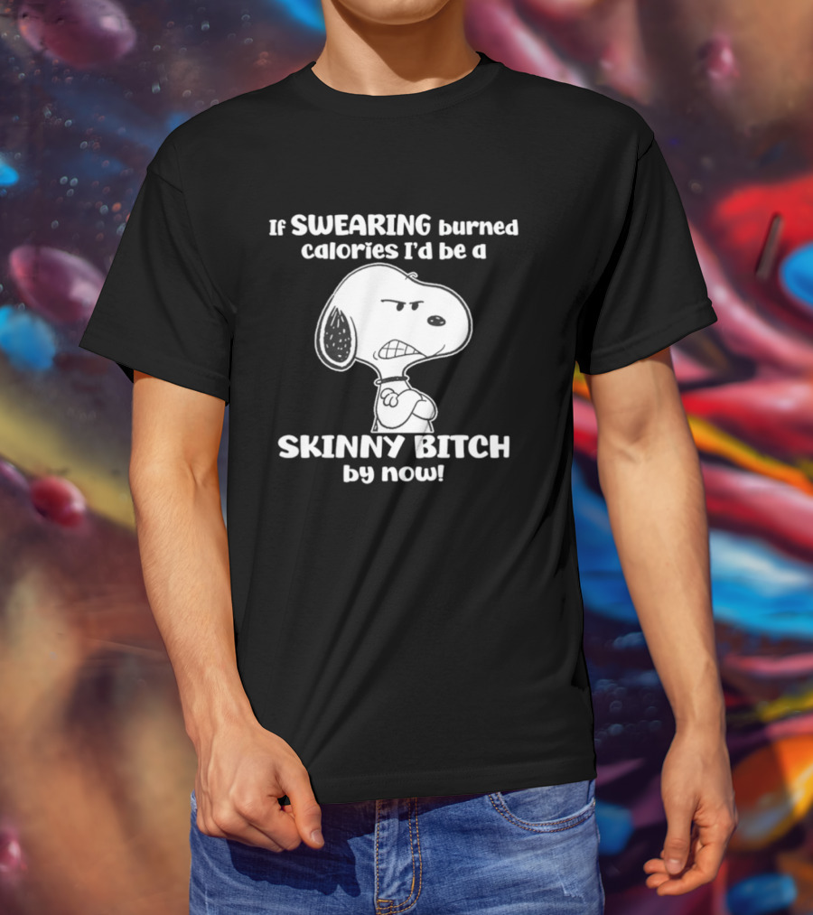Snoopy If Swearing Burned Calories I'd Be A Skinny Bitch By Now T-Shirt