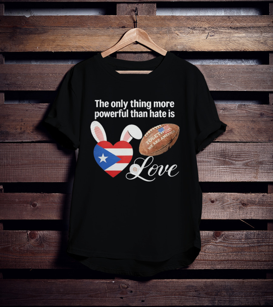 The Only Thing More Powerful Than Hate Is Love Puerto Rico Flag Heart Shape Together We Are America T-Shirt