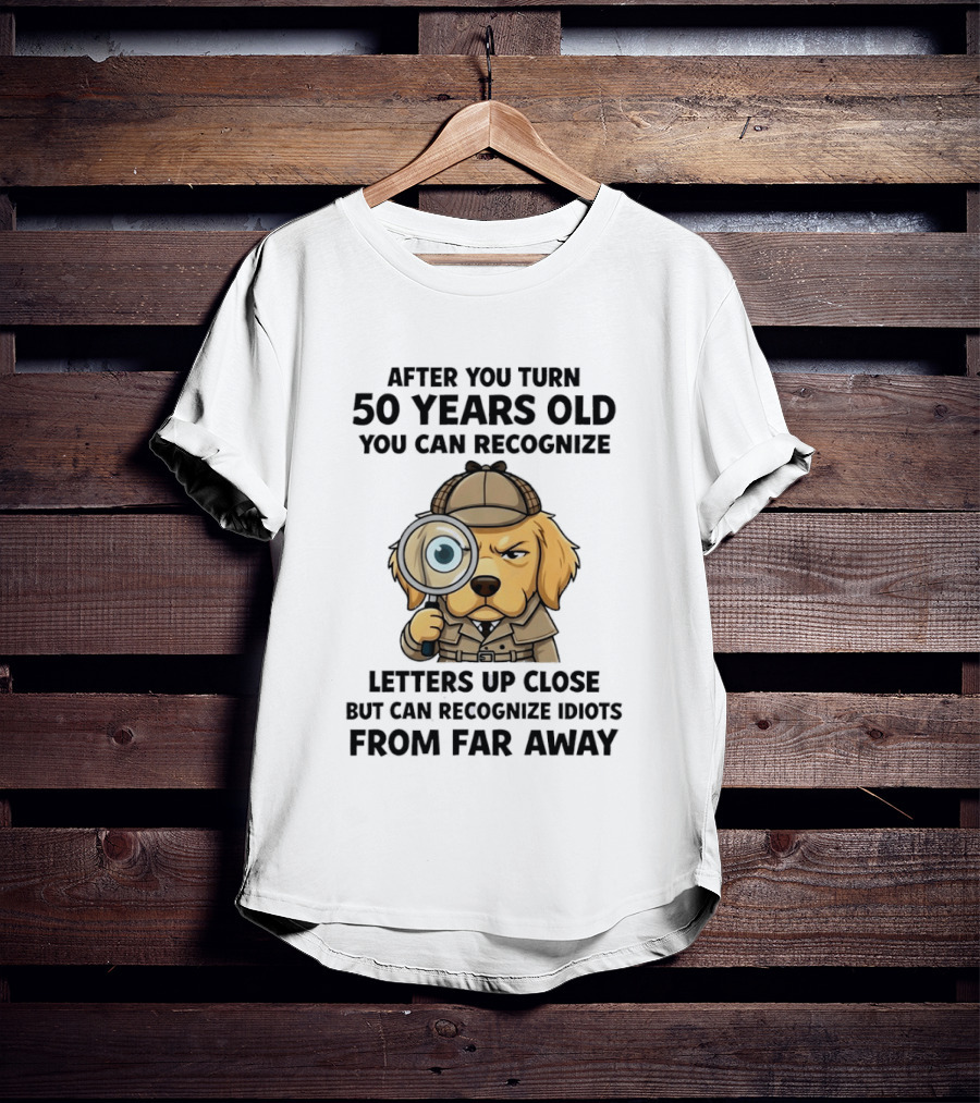 After You Turn 50 Years Old Letters Up Close Recognize Idiots From Far Away T-Shirt