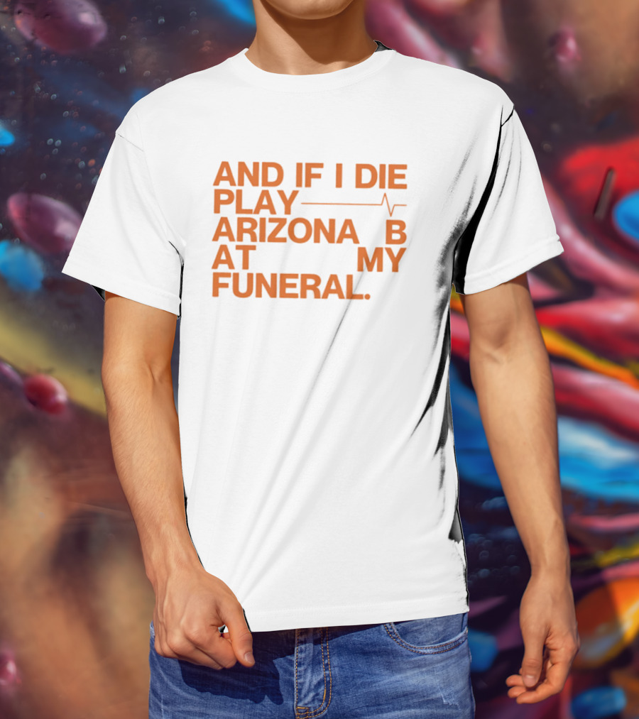 Arizona And If I Die Play Arizona B At My Funeral Heartbeat Line T-Shirt