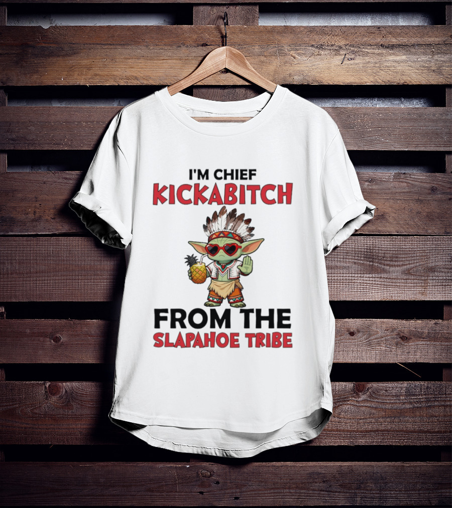 I'm Chief Kickabitch From The Slapahoe Tribe Baby Yoda T-Shirt