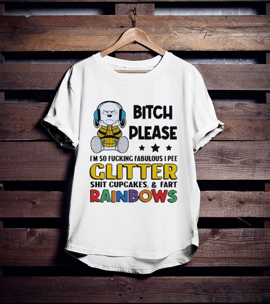 Grumpy Snoopy Bitch Please I'm So Fabulous I Pee Glitter Shit Cupcakes Fart Rainbows T-Shirt
