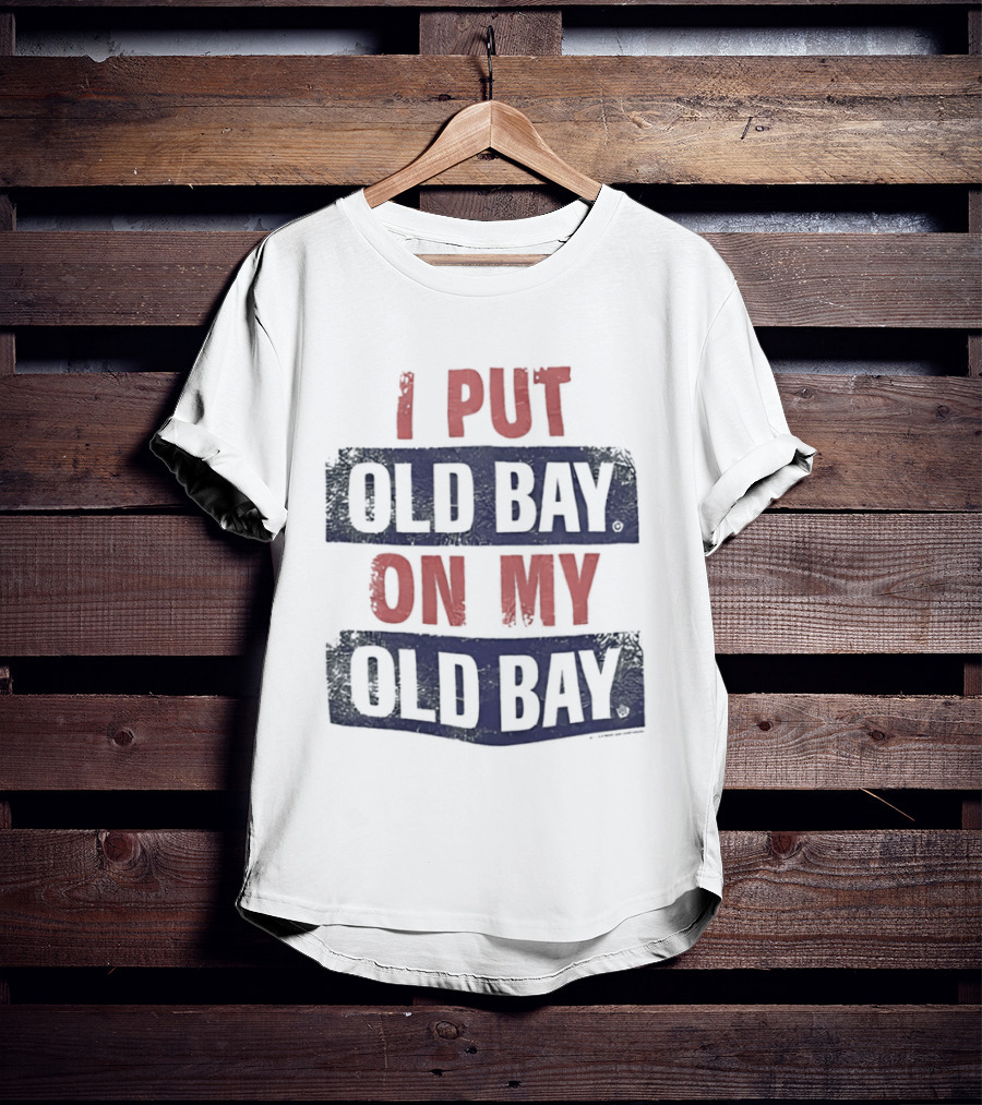 I Put Old Bay On My Old Bay T-Shirt