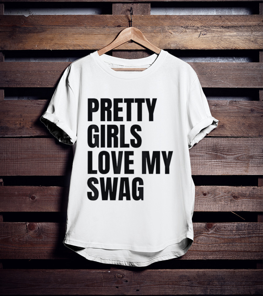 Pretty Girls Love My Swag Phrase T-Shirt