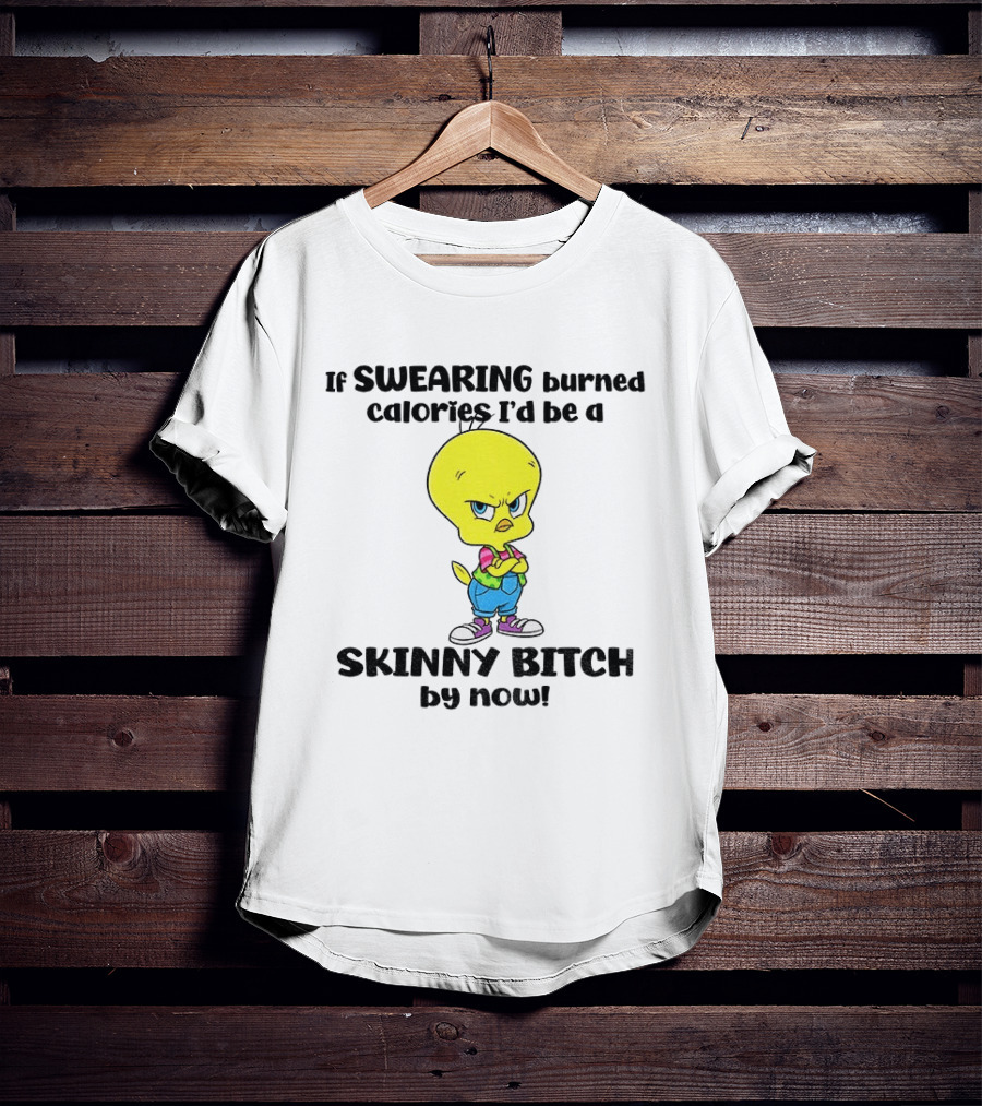 Tweety Bird Swearing Burned Calories Skinny Bitch Humor T-Shirt