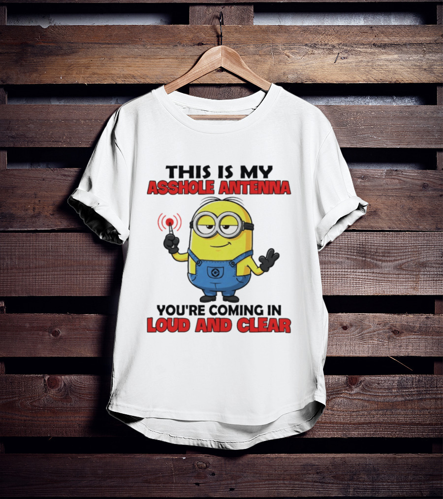 Minion This Is My Antenna You're Coming In Loud And Clear T-Shirt