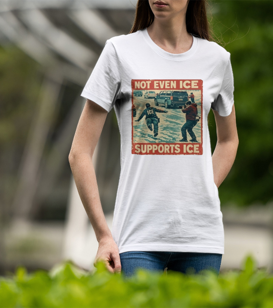 Not Even Ice Supports Ice Anti ICE T-Shirt