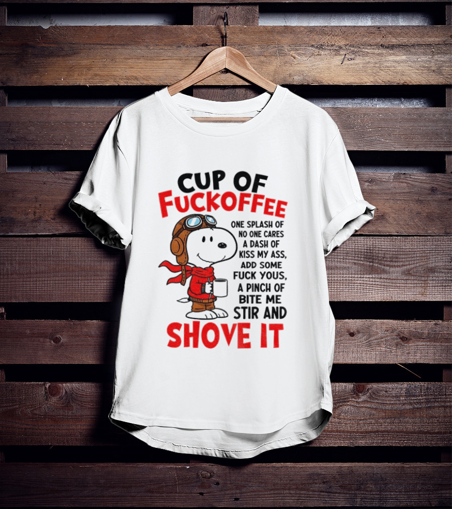 Cup Of Fuckoffee One Splash Of No One Cares Dash Of Kiss My Ass Add Some Fuck Yous Pinch Of Bite Me Stir And Shove It Snoopy T-Shirt