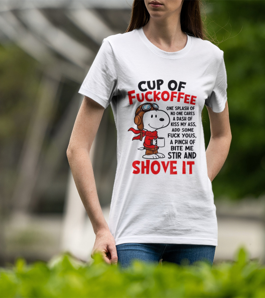 Cup Of Fuckoffee One Splash Of No One Cares Dash Of Kiss My Ass Add Some Fuck Yous Pinch Of Bite Me Stir And Shove It Snoopy T-Shirt