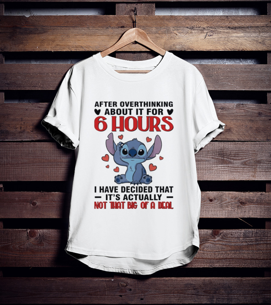 After Overthinking About It For 6 Hours I Have Decided That It's Actually Not That Big Of A Deal Stitch T-Shirt
