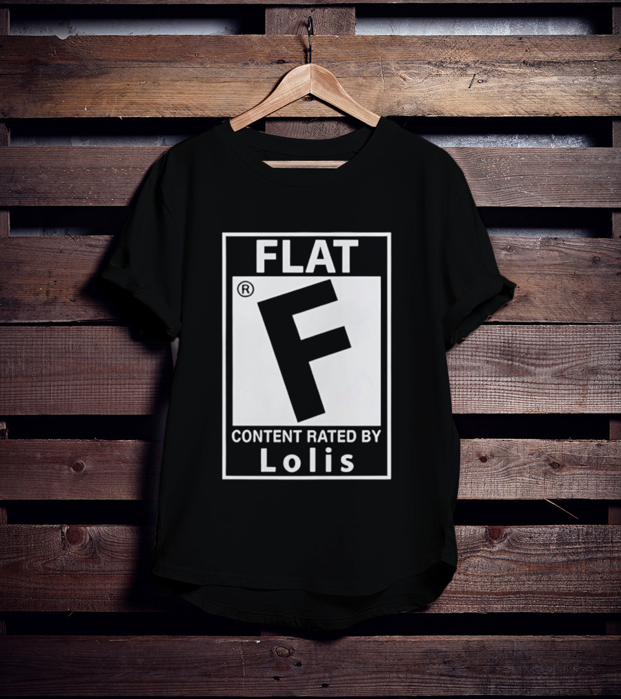 FLAT F Content Rated By Lolis T-Shirt