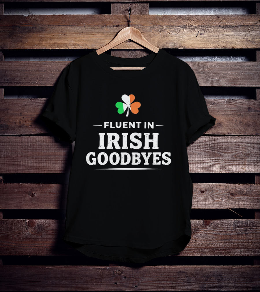 Fluent In Irish Goodbyes Shamrock St Patrick's Day Celebration Fun T-Shirt