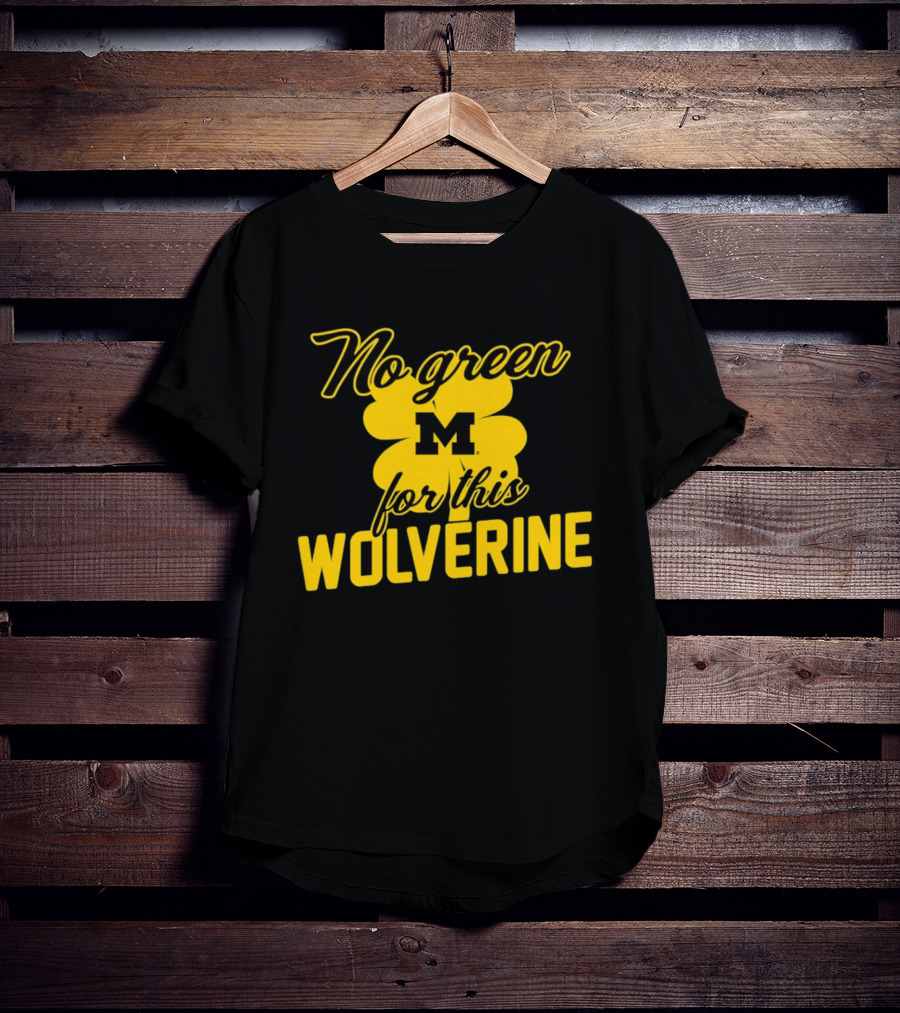 Michigan No Green For This Wolverine M Logo Four Leaf Clover T-Shirt