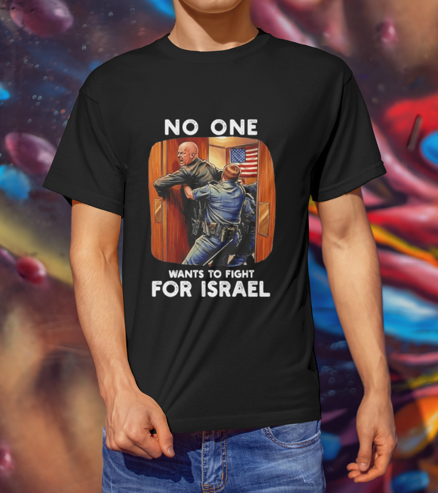 NO ONE WANTS TO FIGHT FOR ISRAEL American Police Scene T-Shirt