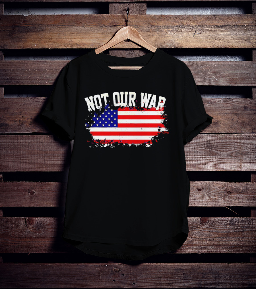 Not Our War USA Flag 2026 T-Shirt