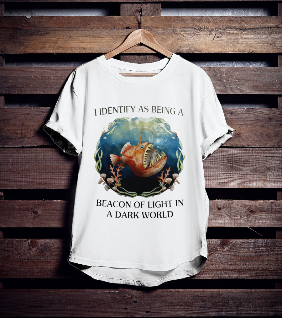 I Identify As Being A Beacon Of Light In A Dark World Anglerfish T-Shirt