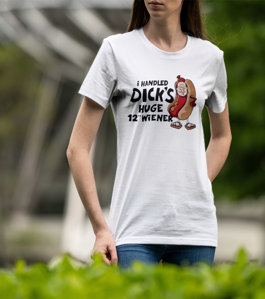 I Handled Dick's Huge 12" Wiener Hotdog Meme T-Shirt