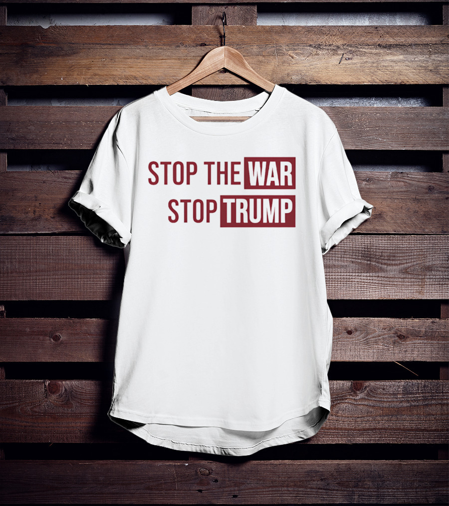 Stop The War Stop Trump T-Shirt