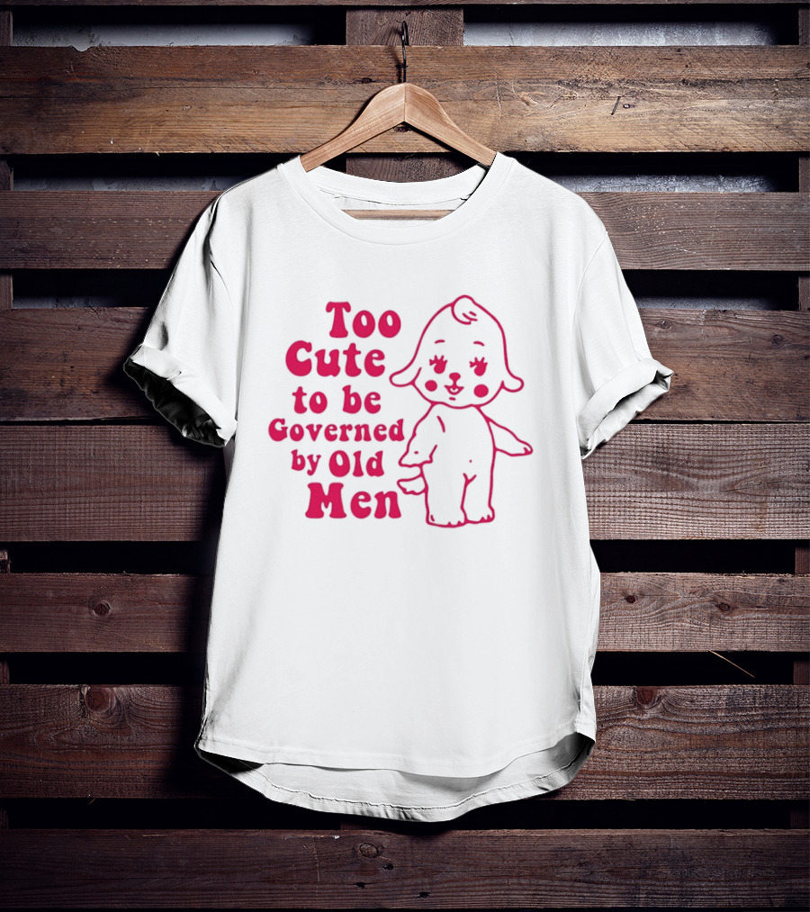 Too Cute To Be Governed By Old Men Adorable Cartoon T-Shirt