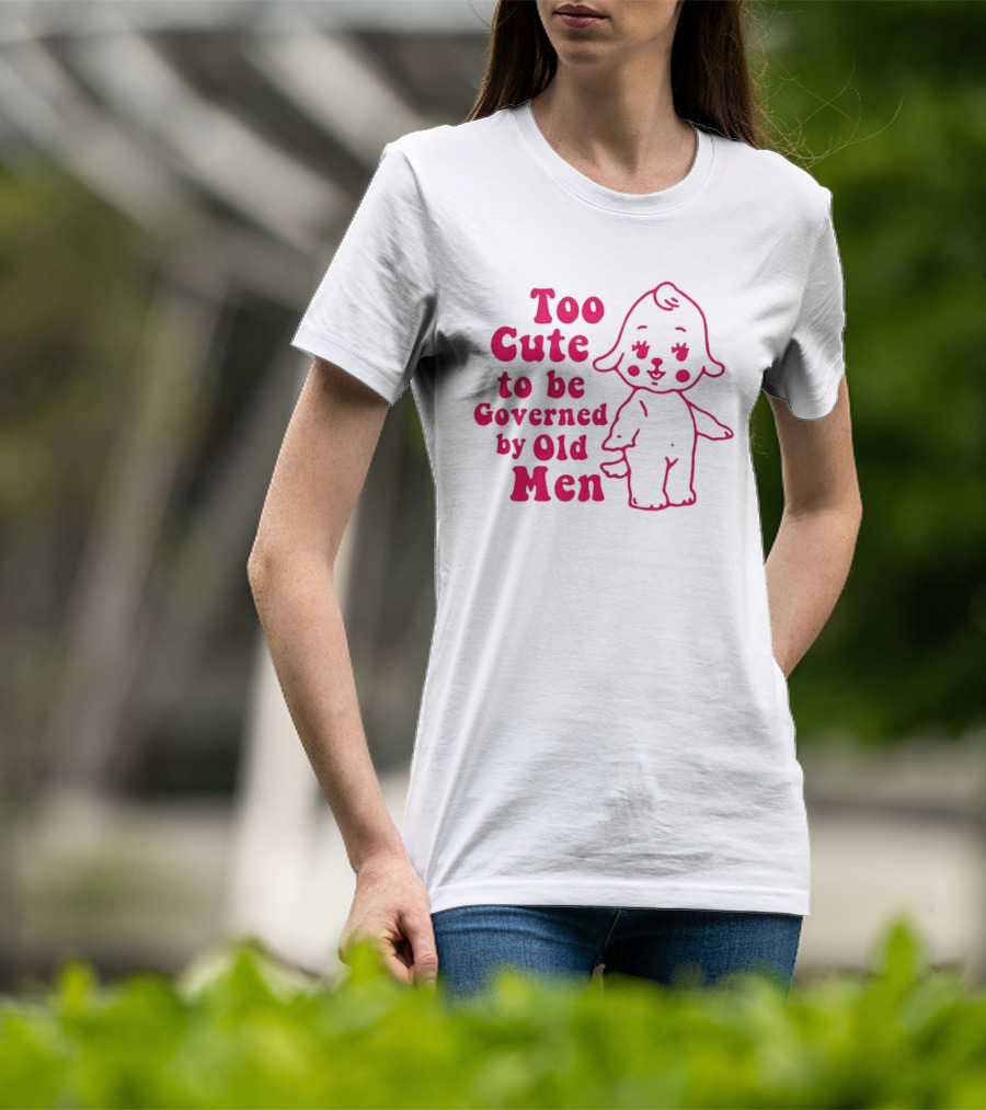 Too Cute To Be Governed By Old Men Adorable Cartoon T-Shirt