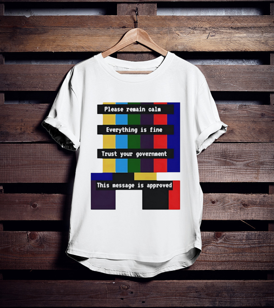 Please Remain Calm Everything Is Fine Trust Your Government This Message Is Approved Emergency Broadcast T-Shirt