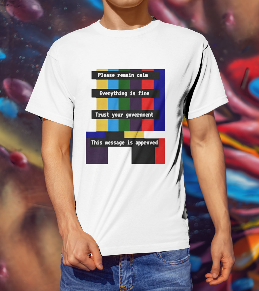 Please Remain Calm Everything Is Fine Trust Your Government This Message Is Approved Emergency Broadcast T-Shirt