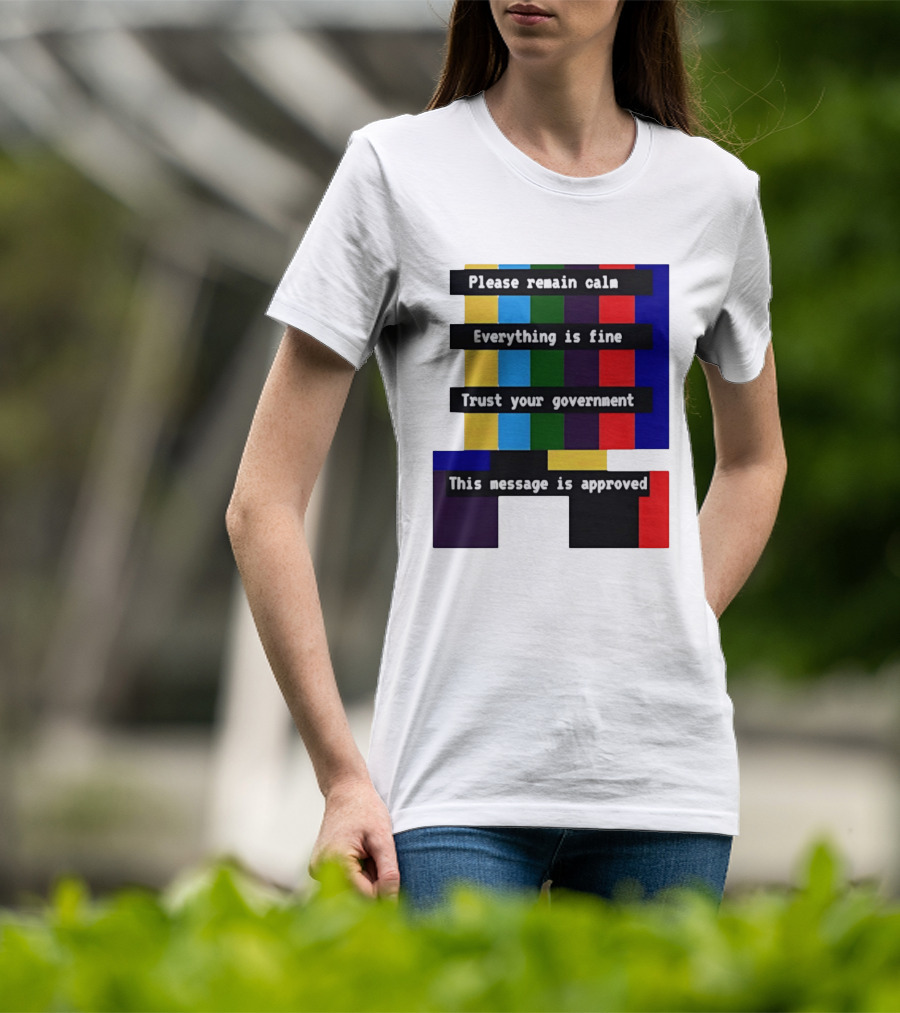 Please Remain Calm Everything Is Fine Trust Your Government This Message Is Approved Emergency Broadcast T-Shirt