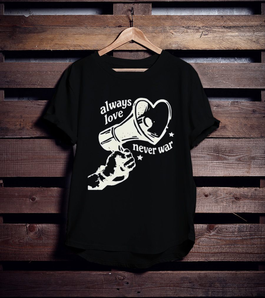 Always Love Never War Heart Megaphone Peace Message T-Shirt