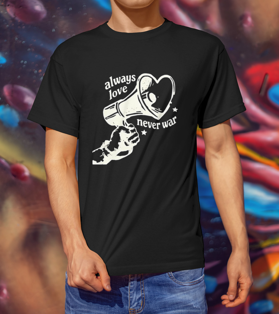 Always Love Never War Heart Megaphone Peace Message T-Shirt