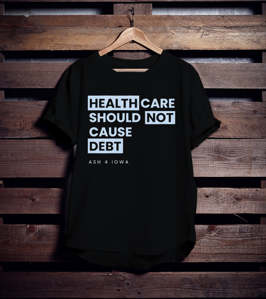 Healthcare Should Not Cause Debt Ash 4 Iowa T-Shirt