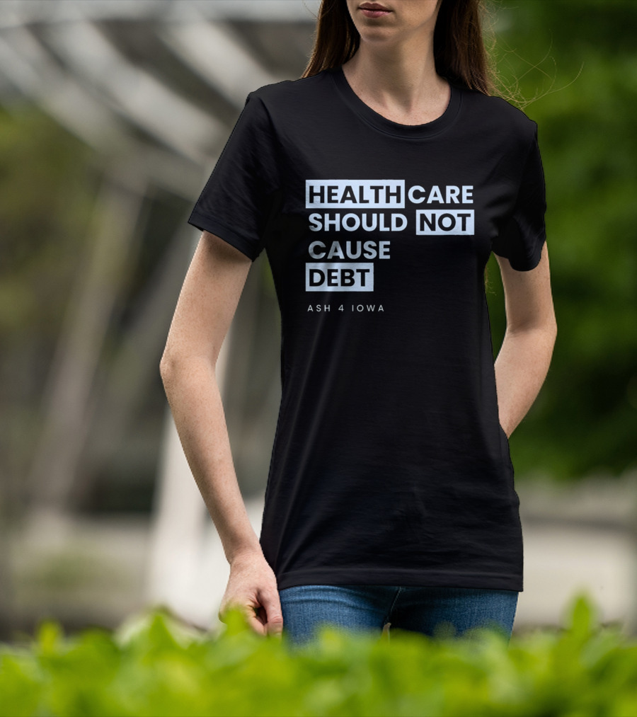 Healthcare Should Not Cause Debt Ash 4 Iowa T-Shirt