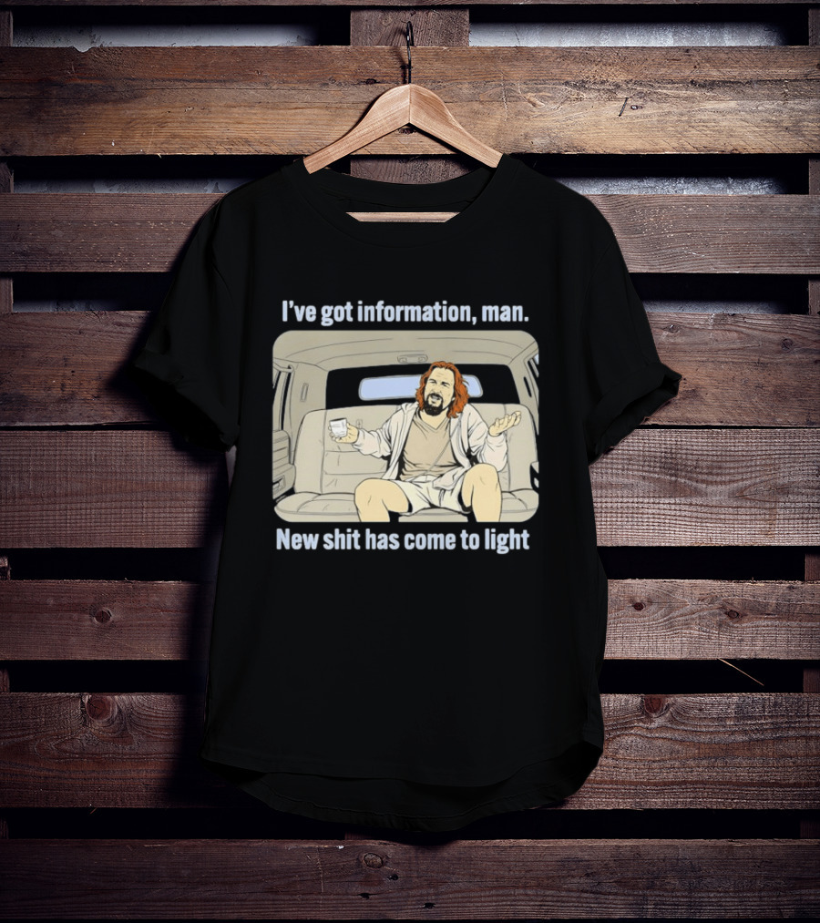 I've Got Information Man New Shit Has Come To Light Meme T-Shirt
