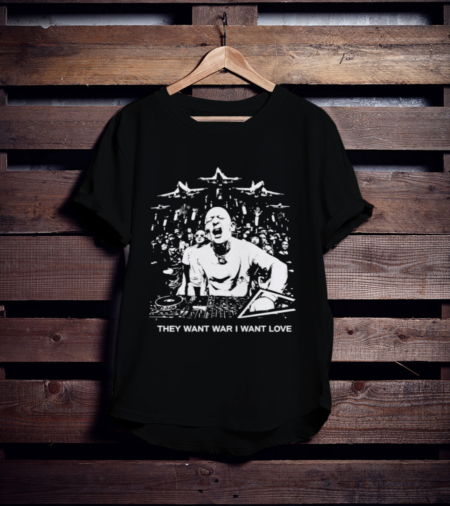 They Want War I Want Love DJ Music T-Shirt