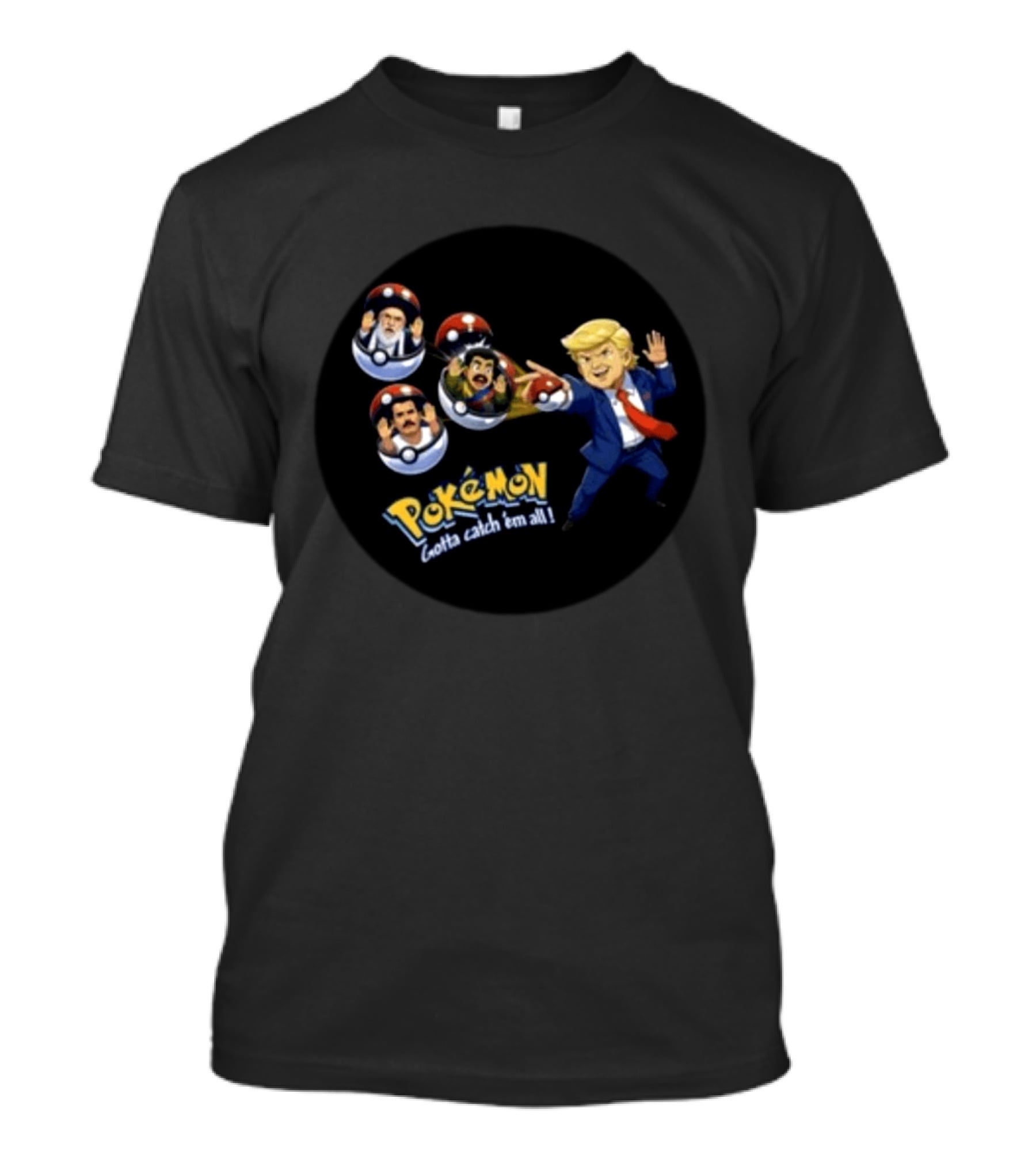Trump Catching Leaders In Poké Balls Pokémon Style Gotta Catch 'Em All T-Shirt