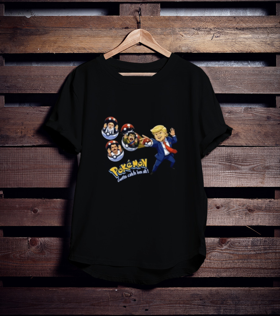 Trump Catching Leaders In Poké Balls Pokémon Style Gotta Catch 'Em All T-Shirt