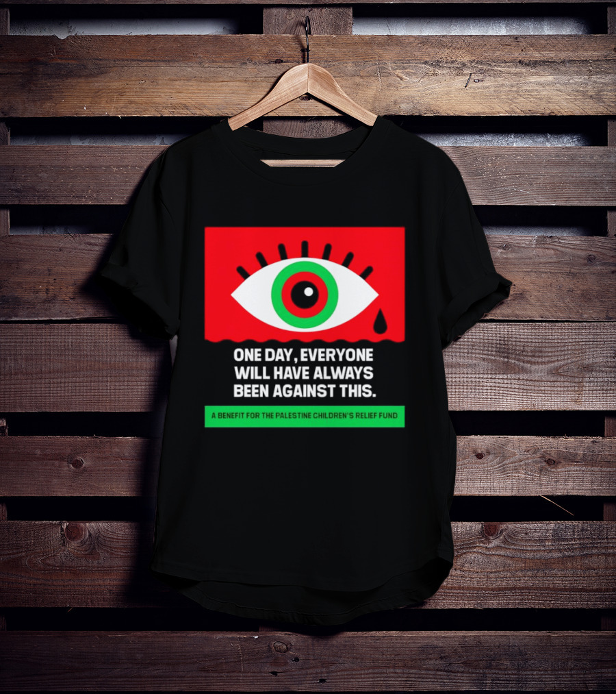 One Day Everyone Will Have Always Been Against This Benefit For Palestine Children's Relief Fund T-Shirt