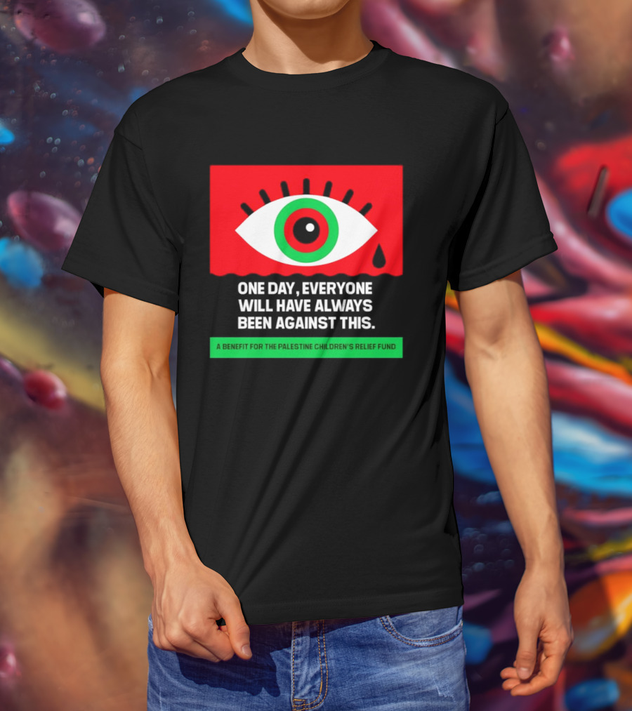One Day Everyone Will Have Always Been Against This Benefit For Palestine Children's Relief Fund T-Shirt