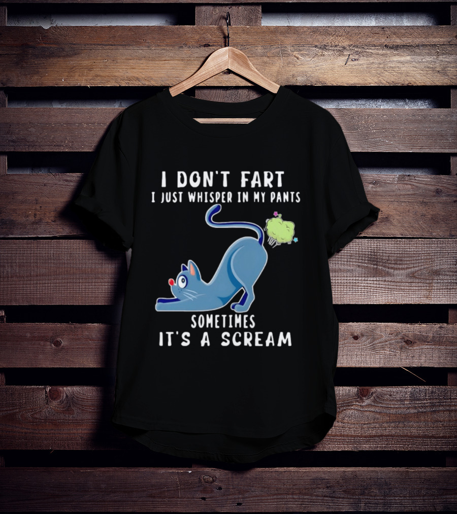 I Don't Fart I Just Whisper In My Pants Sometimes It's A Scream Original Cat T-Shirt