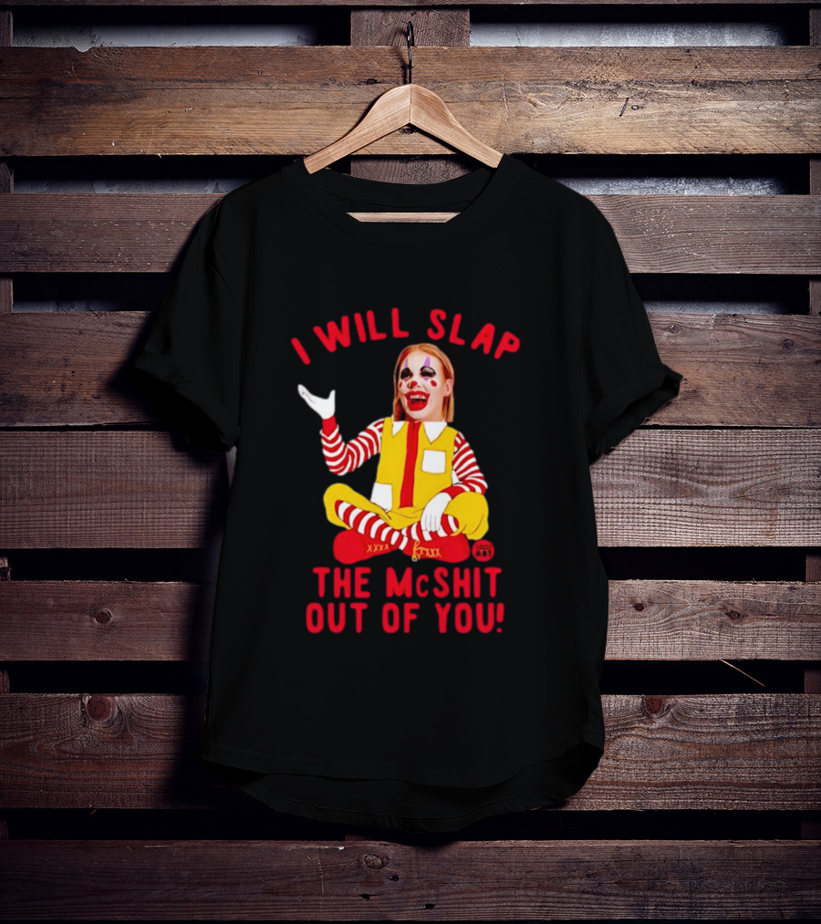 I Will Slap The Mcshit Out Of You Mcnalopiclown T-Shirt