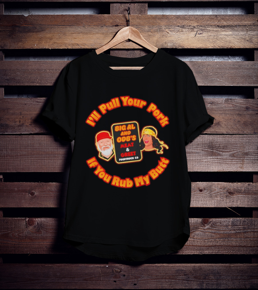 I'll Pull Your Pork If You Rub My Butt Big Al And ODB's Meat & Greet Foodtruck Co T-Shirt