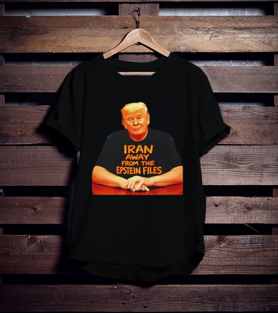 Iran Away From The Epstein Files Trump Meme Satire T-Shirt