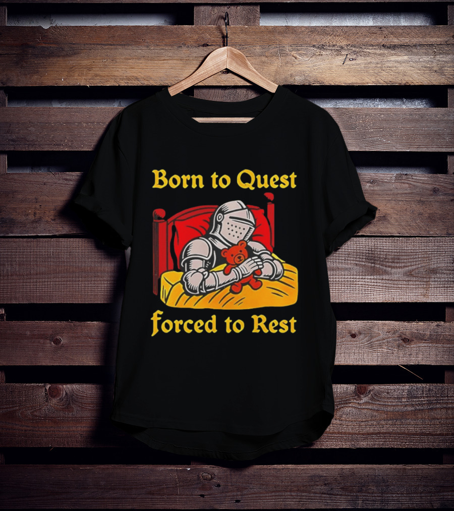 Born To Quest Forced To Rest Knight Hugs Teddy Bear Bed Scene T-Shirt