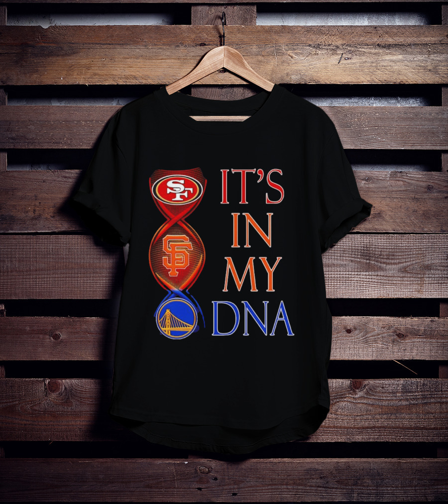 San Francisco 49ers Giants Warriors It's In My DNA T-Shirt